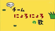 08-きたー！チームにょろにょろのうた