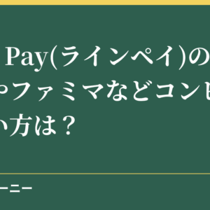 LINE Pay(ラインペイ)のローソンやファミマなどコンビニでの使い方は？