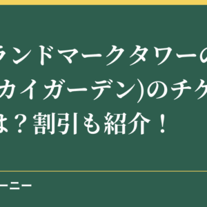 横浜ランドマークタワーの展望台(スカイガーデン)のチケット料金は？割引も紹介！