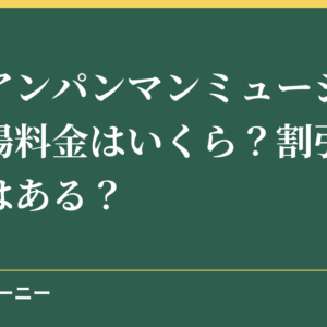 横浜アンパンマンミュージアムの入場料金はいくら？割引やクーポンはある？