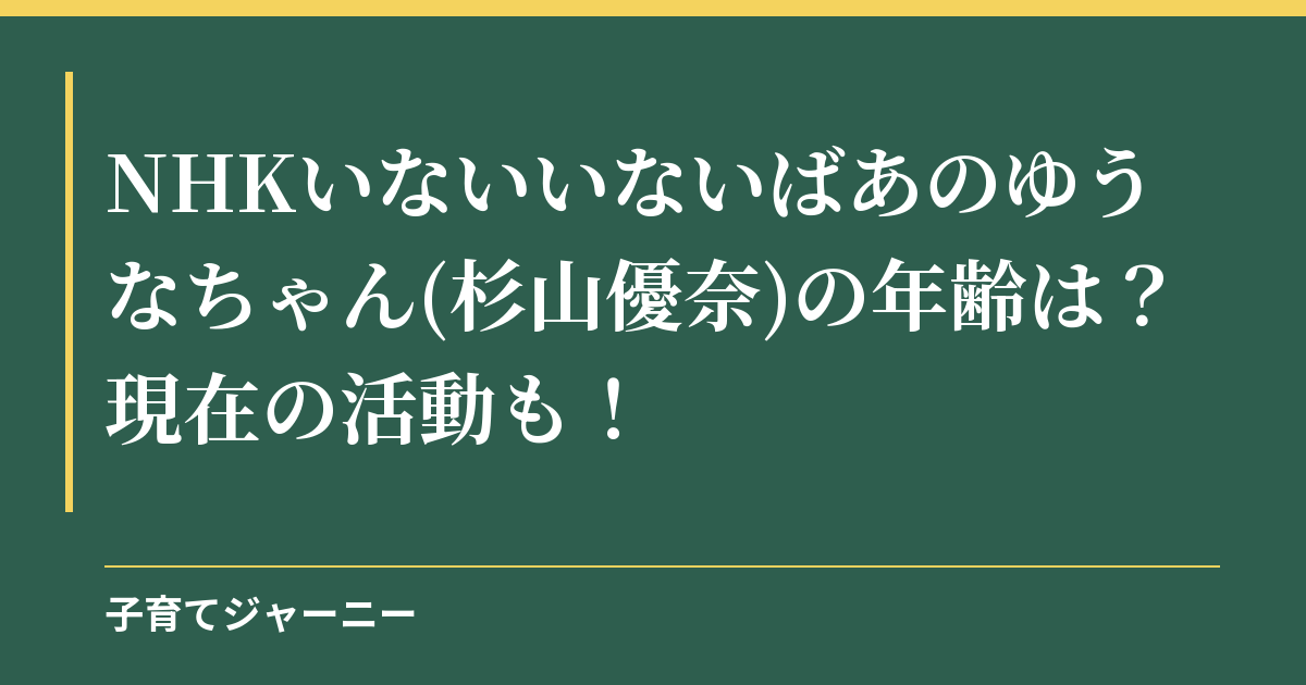 NHKいないいないばあのゆうなちゃん(杉山優奈)の年齢は？現在の活動も！